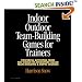 Indoor/Outdoor Team Building Games For Trainers: Powerful Activities From the World of Adventure-Based Team Building and Ropes Courses