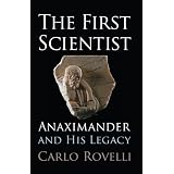 The First Scientist: Anaximander and His Legacy ~ Carlo Rovelli