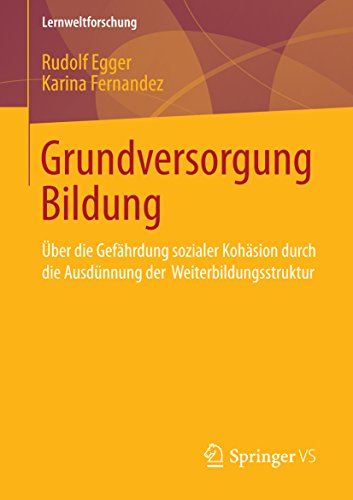 Grundversorgung Bildung: Über die Gefährdung sozialer Kohäsion durch die Ausdünnung der Weiterbildungsstruktur (Lernweltforschung) (German Edition)