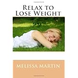 Relax to Lose Weight: How to Shed Pounds Without Starvation Dieting, Gimmicks or Dangerous Diet Pills, Using the Power of Sensible Foods, Water, Oxygen and Self-Image Psychology