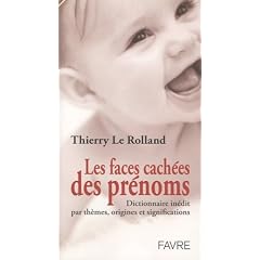 Les faces cach�es des pr�noms : Dictionnaire in�dit par th�mes, origines et significations