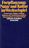 Fortpflanzung: Natur und Kultur im Wechselspiel: Versuch eines Dialogs zwischen Biologen und Sozialwissenschaftlern (suhrkamp taschenbuch wissenschaft) - 