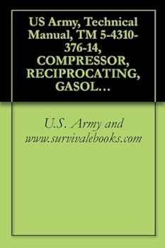 us army. technical manual. tm 5-4310-376-14. compressor. reciprocating. gasoline engi driven. 15 cfm. 175 psi. model 50-6840. (nsn 4310-01-164-5544). military manauals. special forces - u.s. army and www.survivalebooks.com us army. technical manual. tm 5-4310-376-14. compressor. reciprocating. gasoline engi driven. 15 cfm. 175 psi. model 50-6840. (nsn 4310-01-164-5544). military manauals. special forces - u.s. army and www.survivalebooks.com