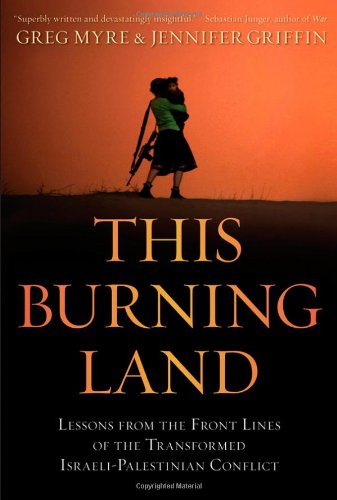 This Burning Land: Lessons from the Front Lines of the Transformed Israeli-Palestinian Conflict