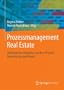 Prozessmanagement Real Estate: Methodisches Vorgehen und Best Practice Beispiele aus dem Markt