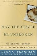 May the Circle Be Unbroken: An Intimate Journey into the Heart of Adoption
