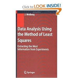 Data Analysis Using the Method of Least Squares: Extracting the Most Information from Experiments John Wolberg