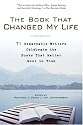 The Book That Changed My Life: 71 Remarkable Writers Celebrate the Books That Matter Most to Them