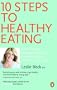10 Steps to Healthy Eating: How to Boost Energy, Manage Weight, and Prevent Disease with Food