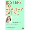 10 Steps to Healthy Eating: How to Boost Energy, Manage Weight, and Prevent Disease with Food