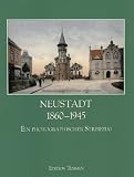 Neustadt 1860 - 1945: Ein photographischer Streifzug - 