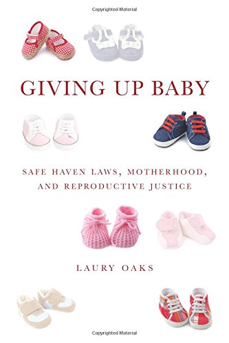 Giving Up Baby: Safe Haven Laws, Motherhood, and Reproductive Justice