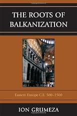 The Roots of Balkanization: Eastern Europe C.E. 500-1500