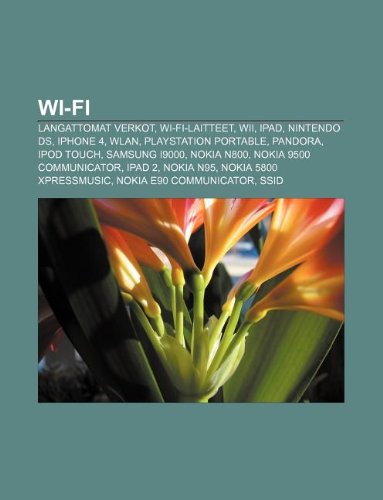 Wi-Fi: Langattomat verkot, Wi-Fi-laitteet, Wii, IPad, Nintendo DS, IPhone 4, WLAN, PlayStation Portable, Pandora, IPod touch, Samsung i9000 (Finnish Edition)