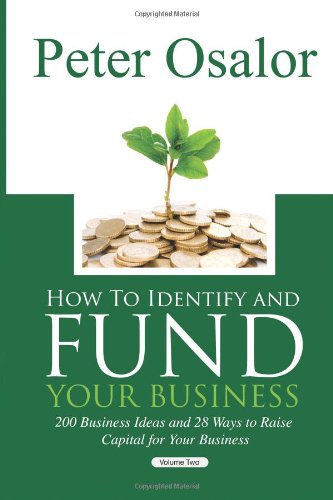 how to identify and fund your business 200 business ideas and 28 ways to raise capital for your business the