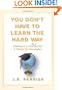 You Don't Have to Learn the Hard Way: Making It in the Real World: A Guide for Graduates