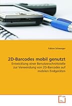 2D-Barcodes mobil genutzt: Entwicklung einer Benutzerschnittstelle zur Verwendung von 2D-Barcodes auf mobilen Endger&auml;ten