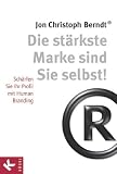Die st�rkste Marke sind Sie selbst!: Sch�rfen Sie Ihr Profil mit Human Branding - Jon Christoph Berndt