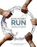 Blue Planet Run: The Race to Provide Safe Drinking Water to the World [BLUE PLANET RUN]