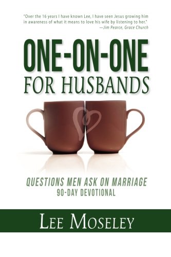 One-on-One for Husbands: Questions Men Ask about Marriage, by Lee Moseley
