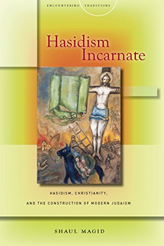 Hasidism Incarnate: Hasidism, Christianity, and the Construction of Modern Judaism (Encountering Traditions)