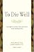 To Die Well: Your Right to Comfort, Calm and Choice in the Last Days of Life