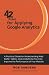 42 Rules for Applying Google Analytics: A Practical Guide for Understanding Web Traffic, Visitors and Analytics So You Can Improve the Performance of Your Website