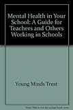 Mental health in your school : a guide for teachers and others working in schools