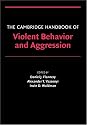 The Cambridge Handbook of Violent Behavior and Aggression (Cambridge Handbooks in Psychology)