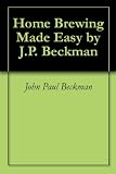 Home Brewing Made Easy by J.P. Beckman