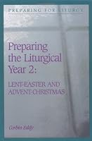 Preparing the Liturgical Year: Lent - Easter & Advent - Christmas (Preparing for Liturgy Series)