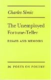 The Unemployed Fortune-Teller: Essays and Memoirs (Poets on Poetry)