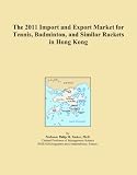 The 2011 Import and Export Market for Tennis, Badminton, and Similar Rackets in Hong Kong