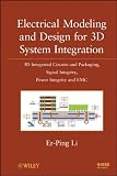 Electrical Modeling and Design for 3D System Integration: 3D Integrated Circuits and Packaging, Signal Integrity, Power In...
