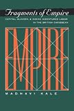 Fragments of Empire: Capital, Slavery, and Indian Indentured Labor in the British Caribbean (Critical Histories)