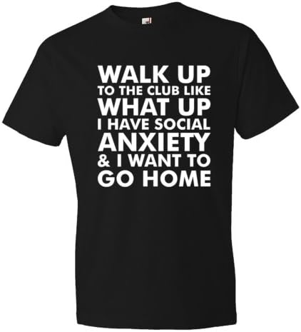 Walk Up To The Club Like What Up I Have Social Anxiety and I Want To Go Home - High Quality Fashion Tee Shirt - Black (Large)