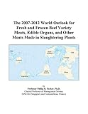Review ICON Group International, Inc.  / The 2007-2012 World Outlook for Fresh and Frozen Beef Variety Meats, Edible Organs, and Other Meats Made in Slaughtering Plants