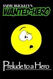 WANTED:HERO Prelude to a Hero (Chronicles of a Hero)