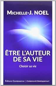 Amazon.fr - Être l'auteur de sa vie : Choisir sa vie - Michelle-J Noel