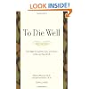 To Die Well: Your Right to Comfort, Calm, and Choice in the Last Days of Life
