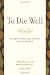 To Die Well: Your Right to Comfort, Calm, and Choice in the Last Days of Life