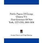 Public Papers Of George Clinton V3: First Governor Of New York, 1777-1795, 1801-1804 book cover