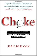 Choke: What the Secrets of the Brain Reveal About Getting It Right When You Have To