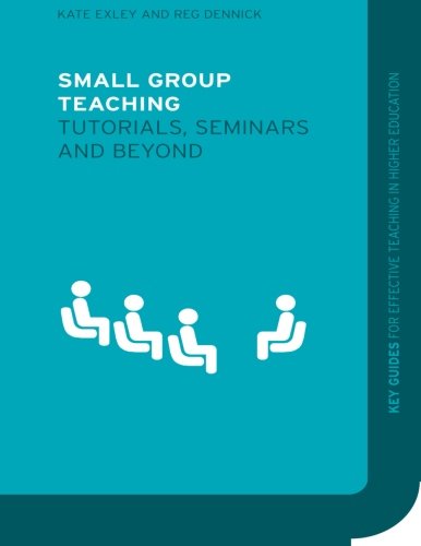 Small Group Teaching: Tutorials, Seminars and Beyond (Key Guides for Effective Teaching in Higher Education)