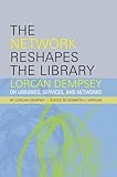 The network reshapes the library : Lorcan Dempsey on libraries, services, and networks