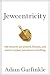 Jewcentricity: Why the Jews Are Praised, Blamed, and Used to Explain Just About Everything