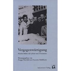 Vergegenw�rtigung: Martin Buber als Lehrer und �bersetzer