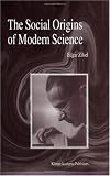 The Social Origins of Modern Science (Boston Studies in the Philosophy of Science)