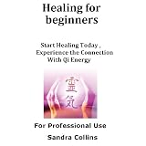 Healing for beginners : Start Healing Today , Experience the Connection With Qi Energy
