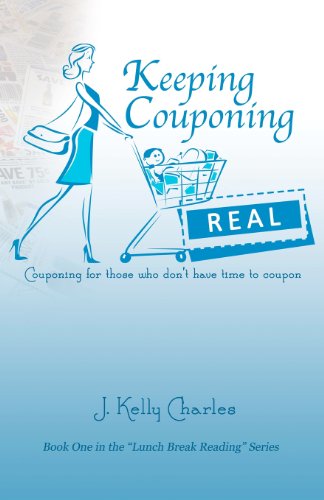 Keeping Couponing Real: Couponing for those who don't have time to coupon (Volume 1)